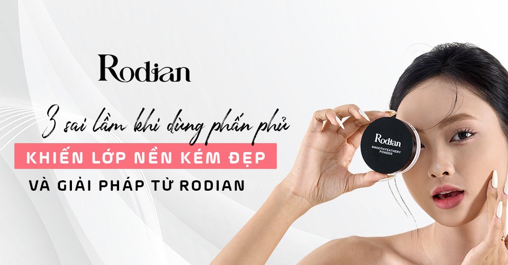 3 Sai Lầm Khi Dùng Phấn Phủ Khiến Lớp Nền Kém Đẹp – Và Giải Pháp Từ Rodian