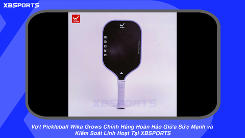 Vợt Pickleball Wika Grows Chính Hãng Hoàn Hảo Giữa Sức Mạnh và Kiểm Soát Linh Hoạt Tại XBSPORTS