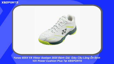 Yonex 65X4 VA Viktor Axelsen 2025 Đánh Giá: Giày Cầu Lông Ổn Định Với Power Cushion Plus Tại XBSPORTS