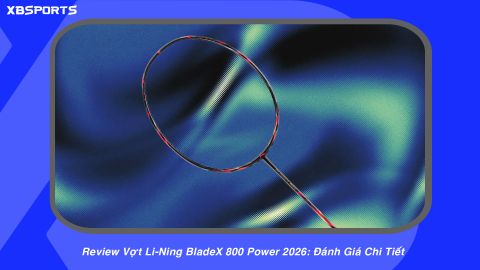 Review Vợt Li-Ning BladeX 800 Power 2026: Đánh Giá Chi Tiết