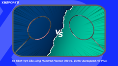 So Sánh Vợt Cầu Lông Hundred Flareon 700 vs. Victor Auraspeed HS Plus