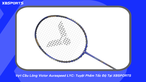 Vợt Cầu Lông Victor Auraspeed LYC: Tuyệt Phẩm Tốc Độ Tại XBSPORTS