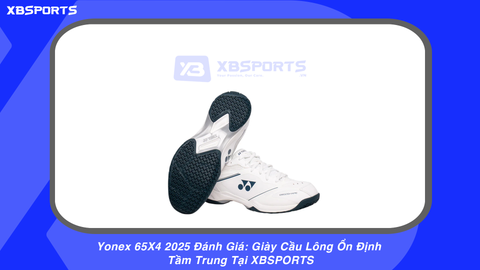 Yonex 65X4 2025 Đánh Giá: Giày Cầu Lông Ổn Định Tầm Trung Tại XBSPORTS