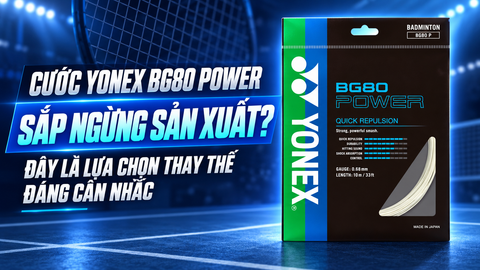 Cước Yonex BG 80 Power Sắp Ngừng Sản Xuất? Đây Là Lựa Chọn Thay Thế Đáng Cân Nhắc