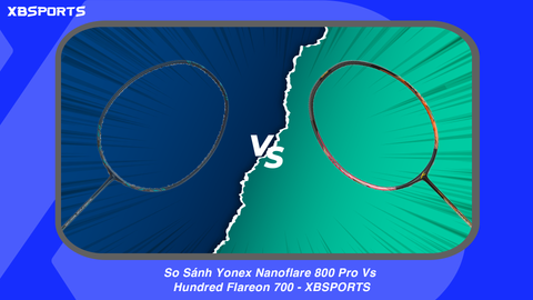 So Sánh Yonex Nanoflare 800 Pro Vs Hundred Flareon 700 - XBSPORTS
