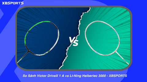 So Sánh Victor DriveX 1 A vs Li-Ning Halbertec 3000 - XBSPORTS