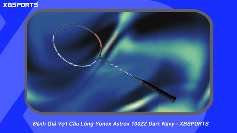 Đánh Giá Vợt Cầu Lông Yonex Astrox 100ZZ Dark Navy - XBSPORTS