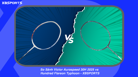 So Sánh Victor Auraspeed 30H 2025 vs Hundred Flareon Typhoon - XBSPORTS