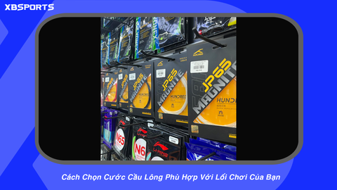 Cách Chọn Cước Cầu Lông Phù Hợp Với Lối Chơi Của Bạn