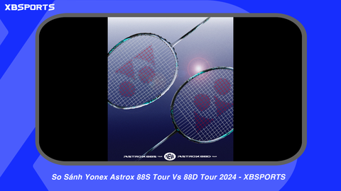 So Sánh Yonex Astrox 88S Tour Vs 88D Tour 2024 - XBSPORTS