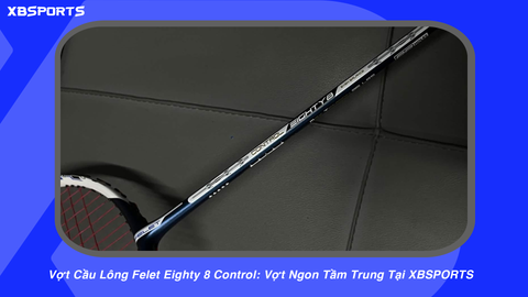 Vợt Cầu Lông Felet Eighty 8 Control: Vợt Ngon Tầm Trung Tại XBSPORTS