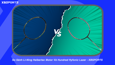 So Sánh Li-Ning Halbertec Motor Và Hundred Hyfonic Lazer - XBSPORTS
