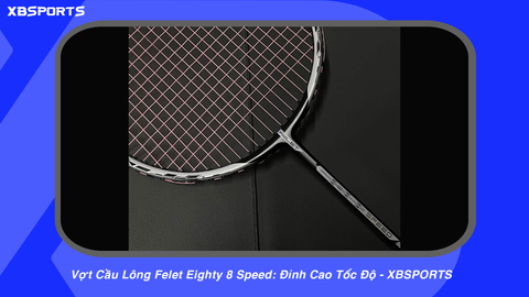 Vợt Cầu Lông Felet Eighty 8 Speed: Đỉnh Cao Tốc Độ - XBSPORTS