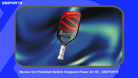 Review Vợt Pickleball Selkirk Vanguard Power Air S2 - XBSPORTS