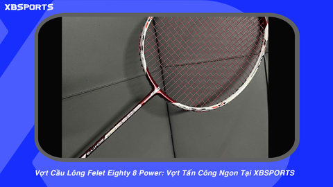 Vợt Cầu Lông Felet Eighty 8 Power: Vợt Tấn Công Ngon Tại XBSPORTS