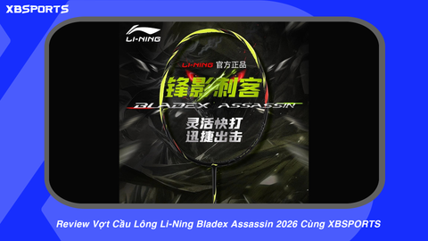 Review Vợt Cầu Lông Li-Ning Bladex Assassin 2026 Cùng XBSPORTS