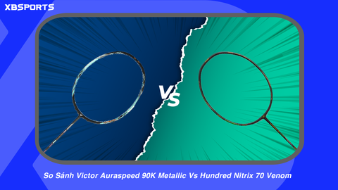 So Sánh Victor Auraspeed 90K Metallic Vs Hundred Nitrix 70 Venom