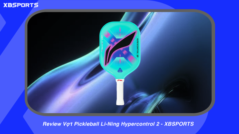 Review Vợt Pickleball Li-Ning Hypercontrol 2 - XBSPORTS