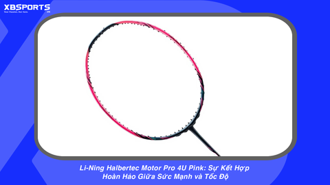 Li-Ning Halbertec Motor Pro 4U Pink: Sự Kết Hợp Hoàn Hảo Giữa Sức Mạnh và Tốc Độ