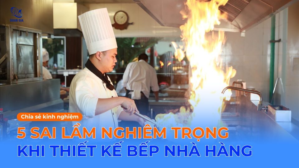 5 SAI LẦM KHI THIẾT KẾ THI CÔNG BẾP NHÀ HÀNG, AI CŨNG GẶP PHẢI
