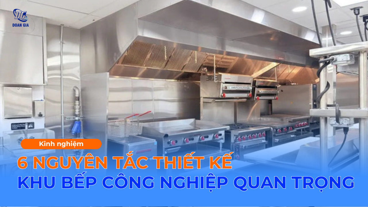 BẠN CẦN BIẾT: 6 NGUYÊN TẮC THIẾT KẾ BẾP CÔNG NGHIỆP QUAN TRỌNG
