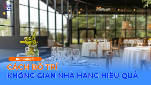 CÁCH BỐ TRÍ KHÔNG GIAN NHÀ HÀNG KHOA HỌC & HIỆU QUẢ
