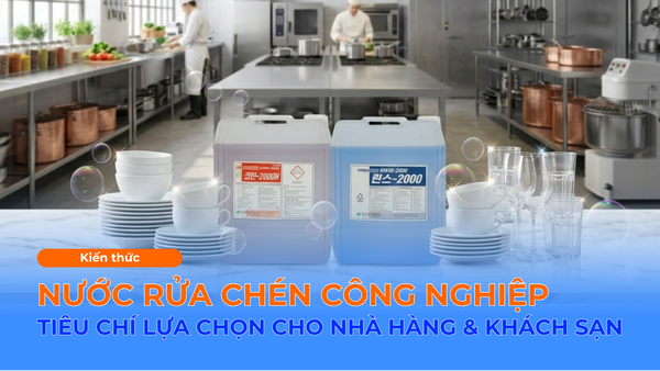 NƯỚC RỬA CHÉN CÔNG NGHIỆP LÀ GÌ? CÁCH CHỌN ĐÚNG CHO NHÀ HÀNG & KHÁCH SẠN