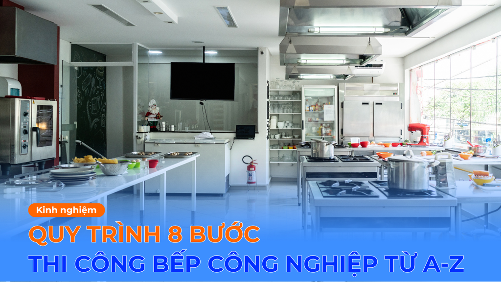QUY TRÌNH 8 BƯỚC THI CÔNG BẾP CÔNG NGHIỆP TỪ A-Z THEO TIÊU CHUẨN MỚI
