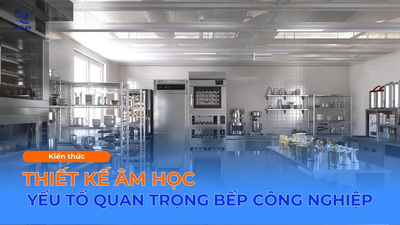 ÂM HỌC - YẾU TỐ QUAN TRỌNG TRONG THIẾT KẾ BẾP CÔNG NGHIỆP
