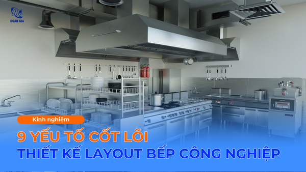 9 YẾU TỐ CỐT LÕI KHI THIẾT KẾ LAYOUT BẾP ĂN CÔNG NGHIỆP