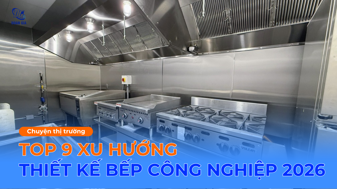 CẬP NHẬT MỚI NHẤT - 9 XU HƯỚNG THIẾT KẾ BẾP CÔNG NGHIỆP TRONG NĂM 2026