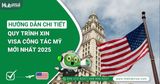 Hướng Dẫn Chi Tiết Quy Trình Xin Visa Công Tác Mỹ Mới Nhất 2025