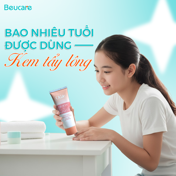 Bao nhiêu tuổi được dùng kem tẩy lông?