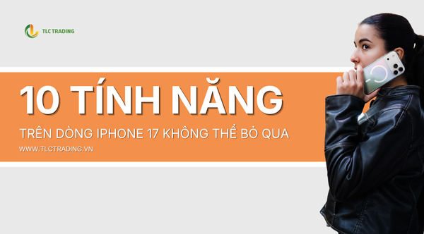 10 Tính Năng Đỉnh Nhất Trên Dòng iPhone 17 Không Thể Bỏ Qua