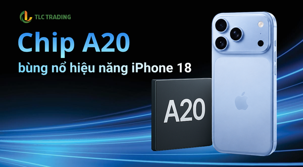 Chip A20 iPhone 18 “quái vật” hiệu năng?