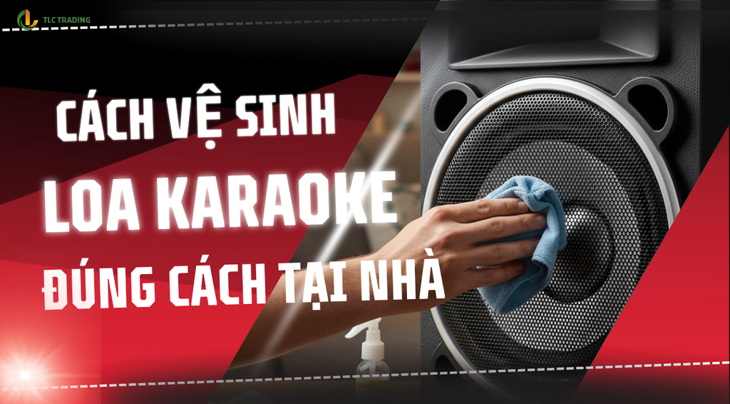 Bí quyết chăm sóc loa karaoke giúp tăng tuổi thọ thiết bị