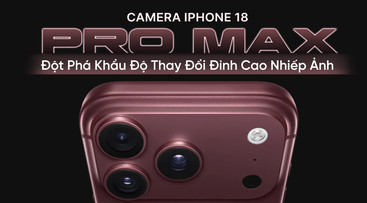 Camera iPhone 18 Pro Max: Đột Phá Khẩu Độ Thay Đổi Đỉnh Cao Nhiếp Ảnh