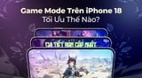 Game Mode Trên iPhone 18 Tối Ưu Thế Nào? Trải Nghiệm Gaming Đỉnh Cao