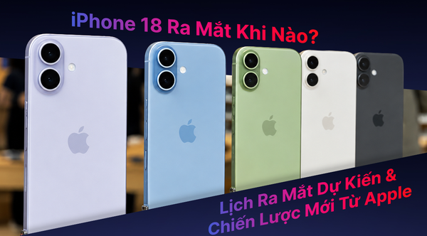 iPhone 18 Ra Mắt Khi Nào?