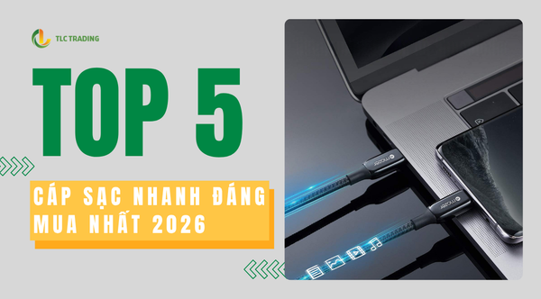 Khám phá ngay các loại cáp sạc nhanh đáng mua nhất 2026