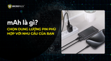 Tìm hiểu mAh là gì? Chọn dung lượng pin phù hợp với thiết bị của bạn