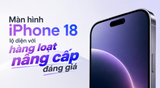 Màn hình iPhone 18 lộ diện với hàng loạt nâng cấp đáng giá