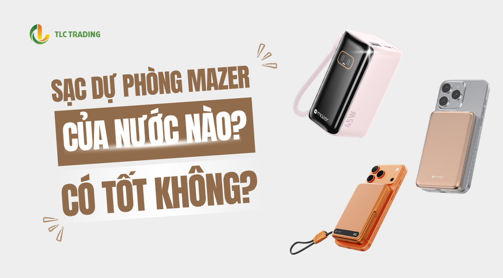 Sạc dự phòng Mazer của nước nào? Có tốt không? Có nên mua không?