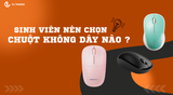 Chọn mua chuột không dây cho sinh viên chất lượng, giá hợp túi tiền