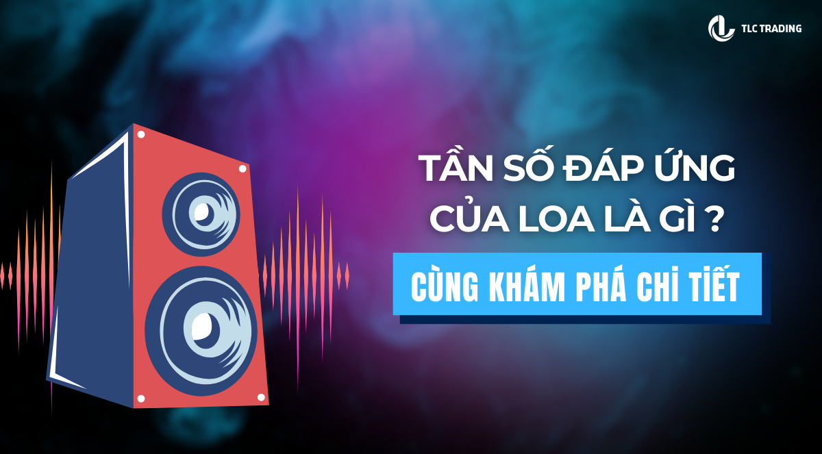 Tần số đáp ứng của loa là gì? Hiểu đúng để chọn loa chuẩn