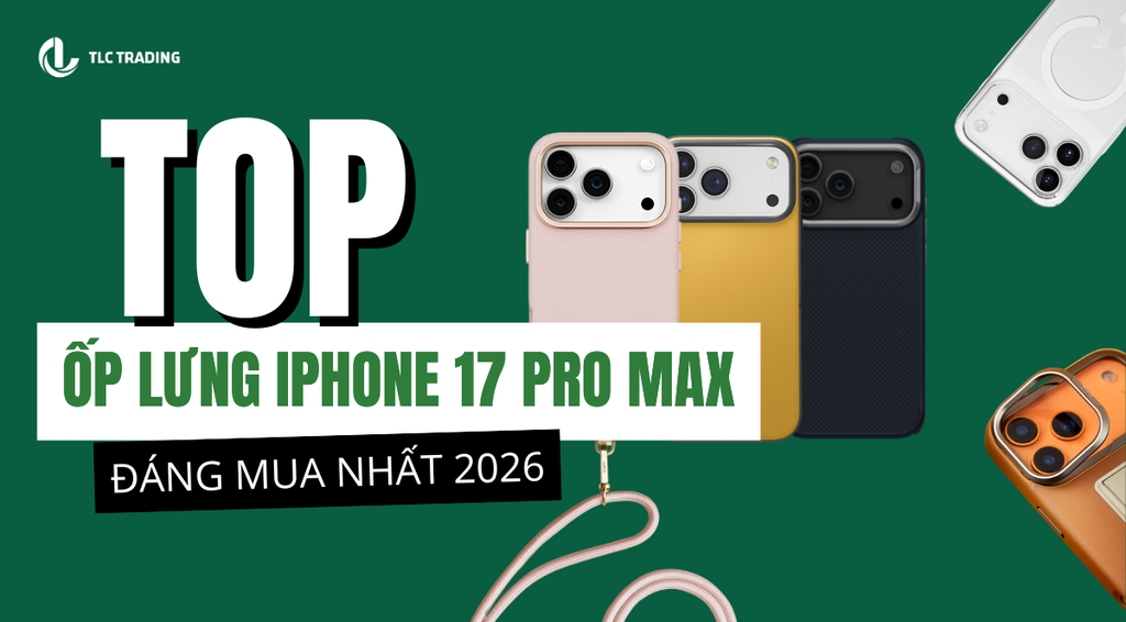 Top Ốp Lưng iPhone 17 Pro Max Đáng Mua Nhất 2026