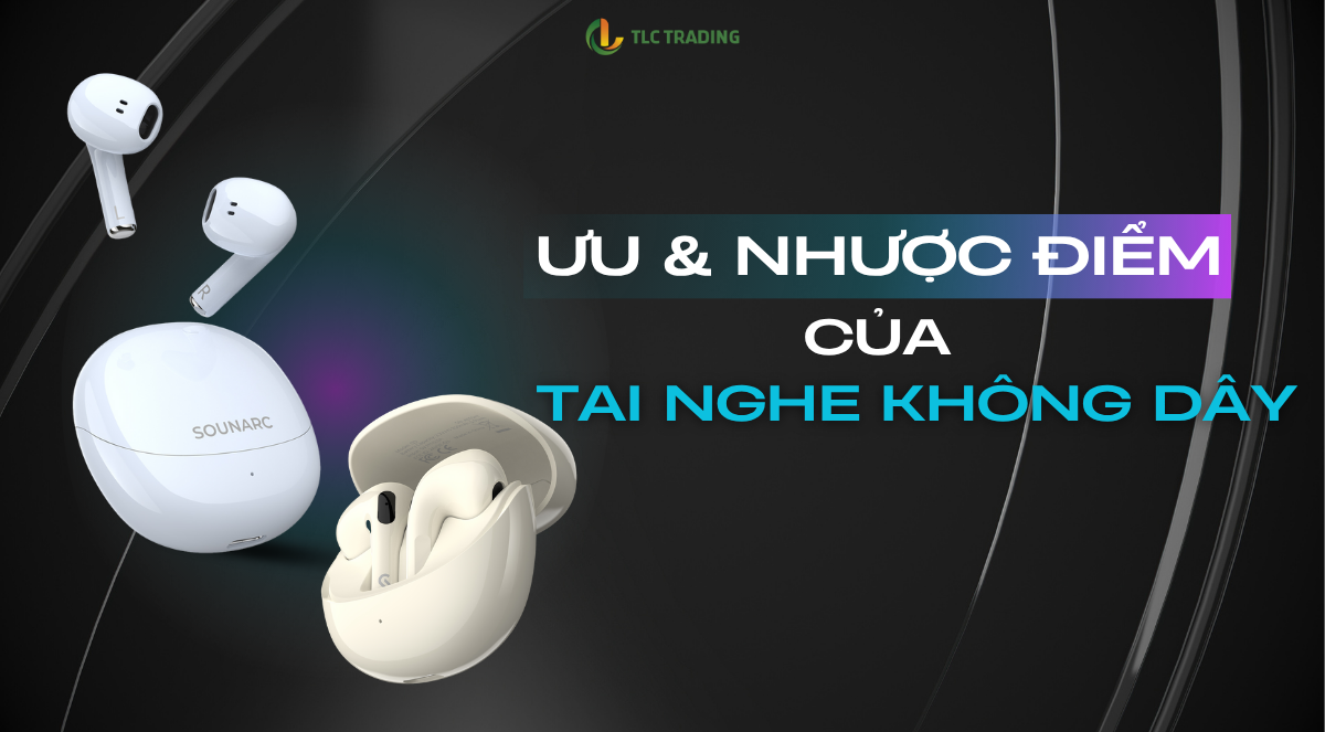 Tai nghe không dây: Ưu điểm và nhược điểm cần biết
