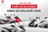 ĐIỂM DANH 6 MẪU XE GA HONDA ĐÁNG SỞ HỮU NHẤT 2025