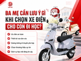 Ba Mẹ Cần Lưu Ý Gì Khi Chọn Xe Điện Cho Con Đi Học?