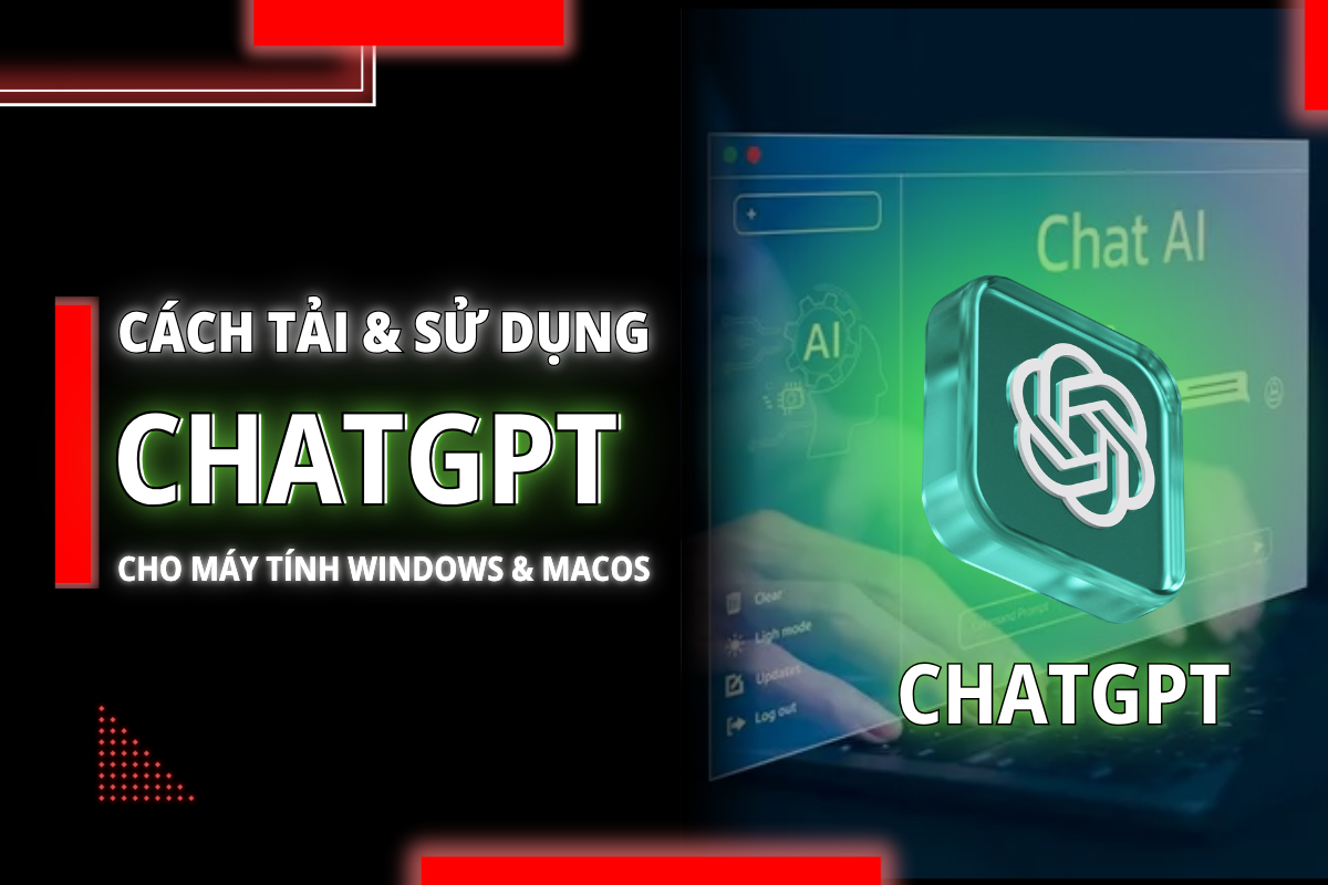 Cách tải và sử dụng Chat GPT cho máy tính Windows & macOS (Cập nhật 2025)